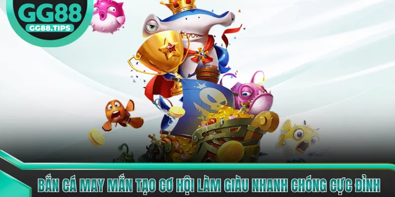 Bắn Cá May Mắn - Trải Nghiệm Đại Dương Đổi Thưởng 2026