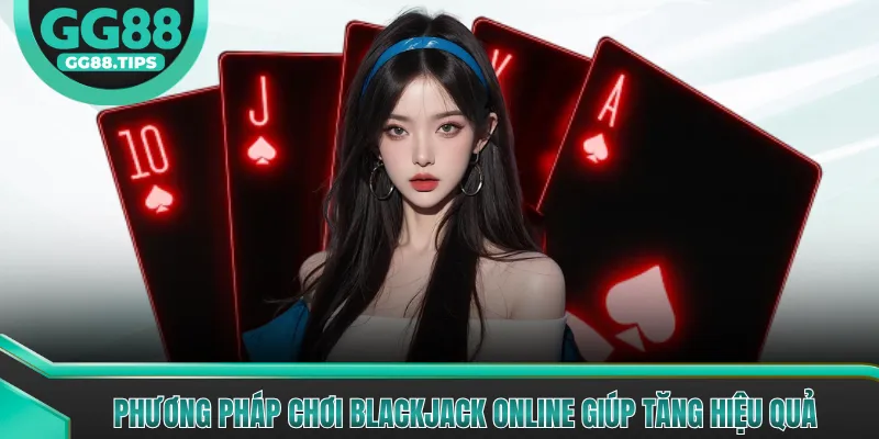 Blackjack Trực Tuyến - Chiến Thuật Chơi Hiệu Quả 2026