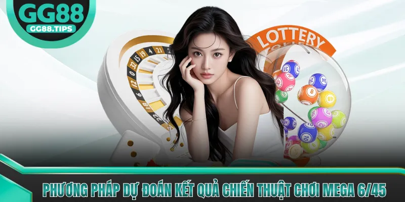 Chiến Thuật Chơi Mega 6/45 - Hướng Dẫn Và Kinh Nghiệm 2026