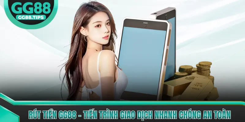 Rút Tiền GG88 - Hướng Dẫn Giao Dịch Nhanh Chóng 2026